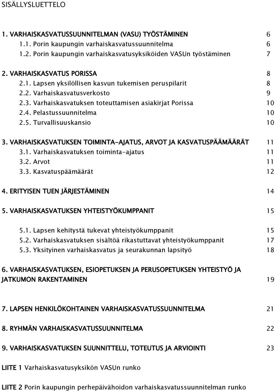 Pelastussuunnitelma 10 2.5. Turvallisuuskansio 10 3. VARHAISKASVATUKSEN TOIMINTA-AJATUS, ARVOT JA KASVATUSPÄÄMÄÄRÄT 11 3.1. Varhaiskasvatuksen toiminta-ajatus 11 3.2. Arvot 11 3.3. Kasvatuspäämäärät 12 4.