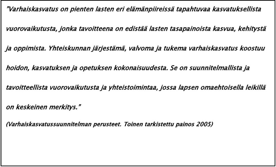 Yhteiskunnan järjestämä, valvoma ja tukema varhaiskasvatus koostuu hoidon, kasvatuksen ja opetuksen kokonaisuudesta.