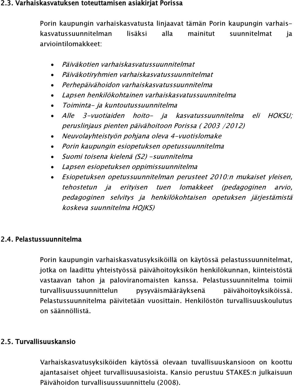 Toiminta- ja kuntoutussuunnitelma Alle 3-vuotiaiden hoito- ja kasvatussuunnitelma eli HOKSU; peruslinjaus pienten päivähoitoon Porissa ( 2003 /2012) Neuvolayhteistyön pohjana oleva 4-vuotislomake