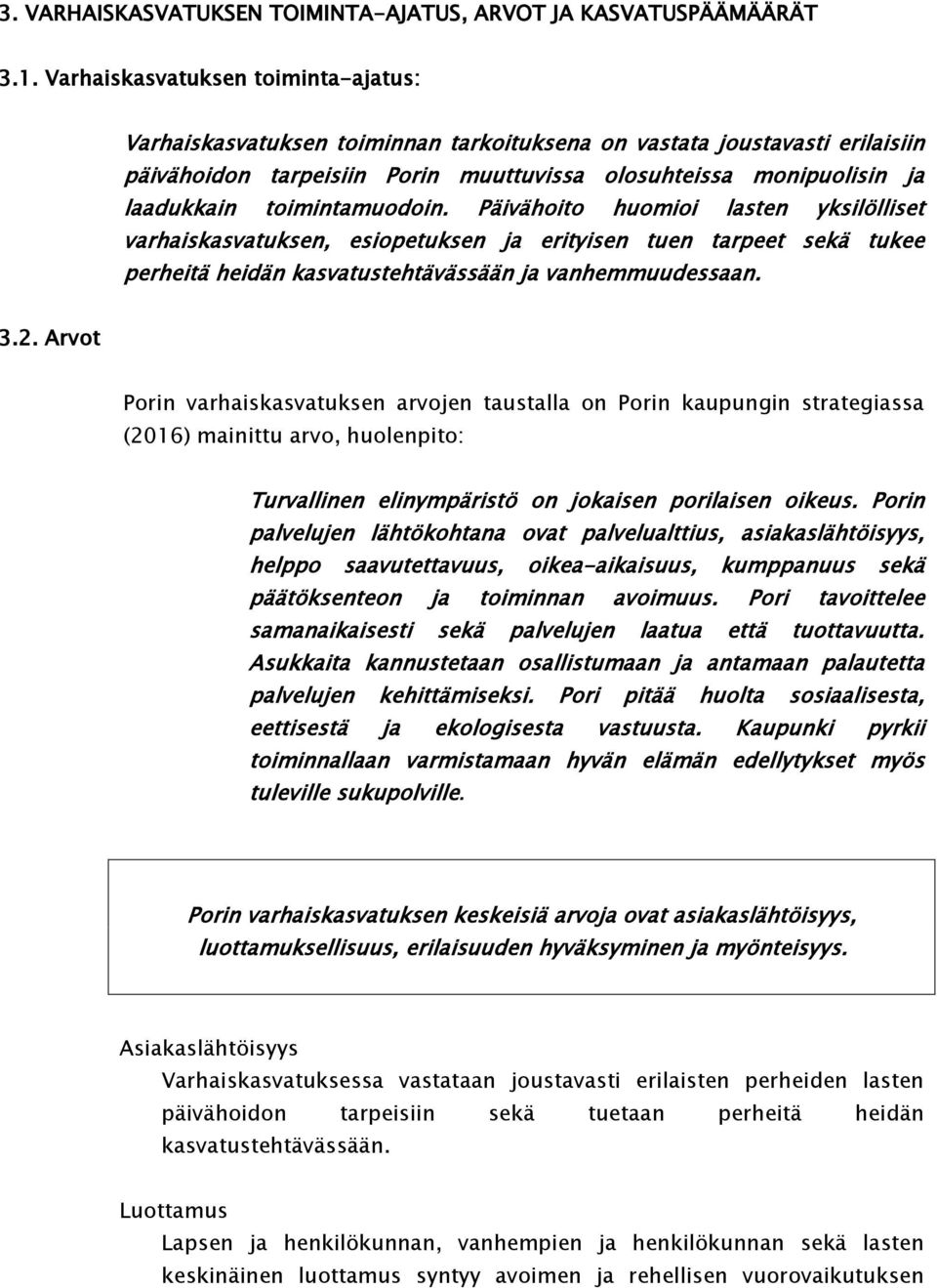 toimintamuodoin. Päivähoito huomioi lasten yksilölliset varhaiskasvatuksen, esiopetuksen ja erityisen tuen tarpeet sekä tukee perheitä heidän kasvatustehtävässään ja vanhemmuudessaan. 3.2.