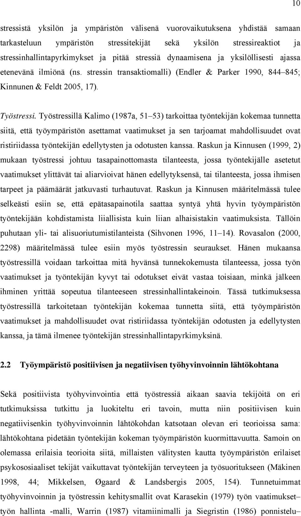 Työstressillä Kalimo (1987a, 51 53) tarkoittaa työntekijän kokemaa tunnetta siitä, että työympäristön asettamat vaatimukset ja sen tarjoamat mahdollisuudet ovat ristiriidassa työntekijän edellytysten