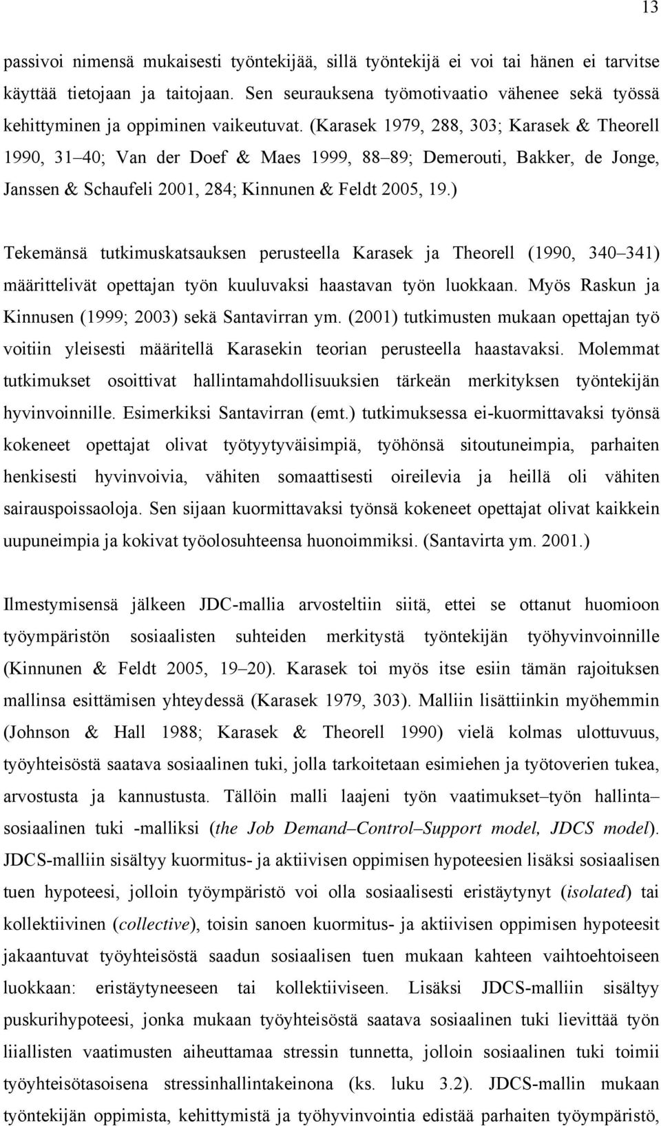 (Karasek 1979, 288, 303; Karasek & Theorell 1990, 31 40; Van der Doef & Maes 1999, 88 89; Demerouti, Bakker, de Jonge, Janssen & Schaufeli 2001, 284; Kinnunen & Feldt 2005, 19.