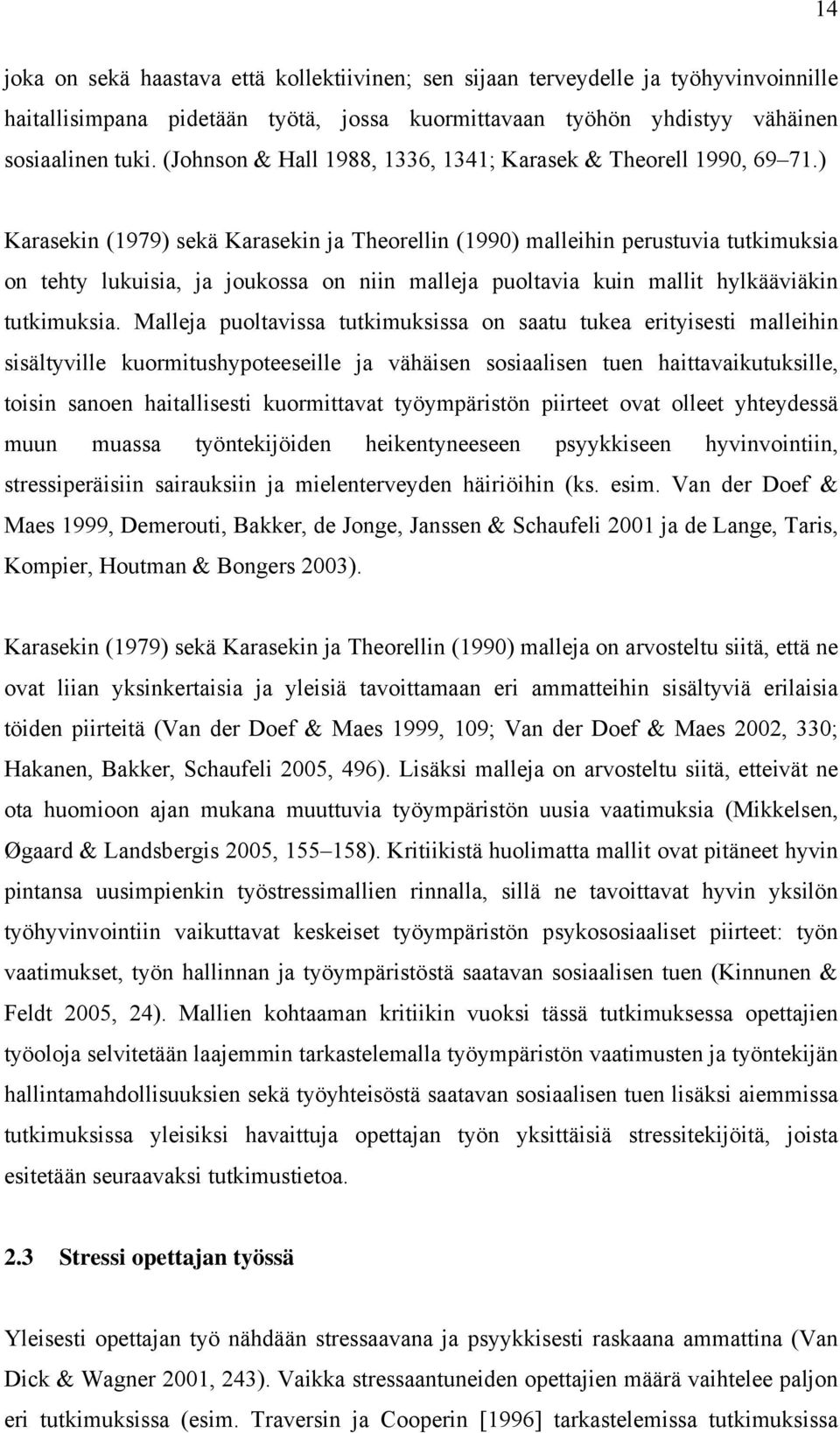 ) Karasekin (1979) sekä Karasekin ja Theorellin (1990) malleihin perustuvia tutkimuksia on tehty lukuisia, ja joukossa on niin malleja puoltavia kuin mallit hylkääviäkin tutkimuksia.