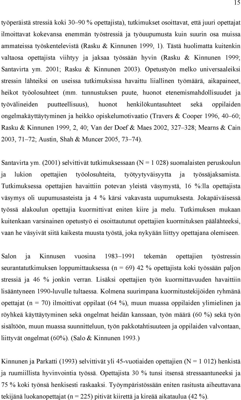 Opetustyön melko universaaleiksi stressin lähteiksi on useissa tutkimuksissa havaittu liiallinen työmäärä, aikapaineet, heikot työolosuhteet (mm.