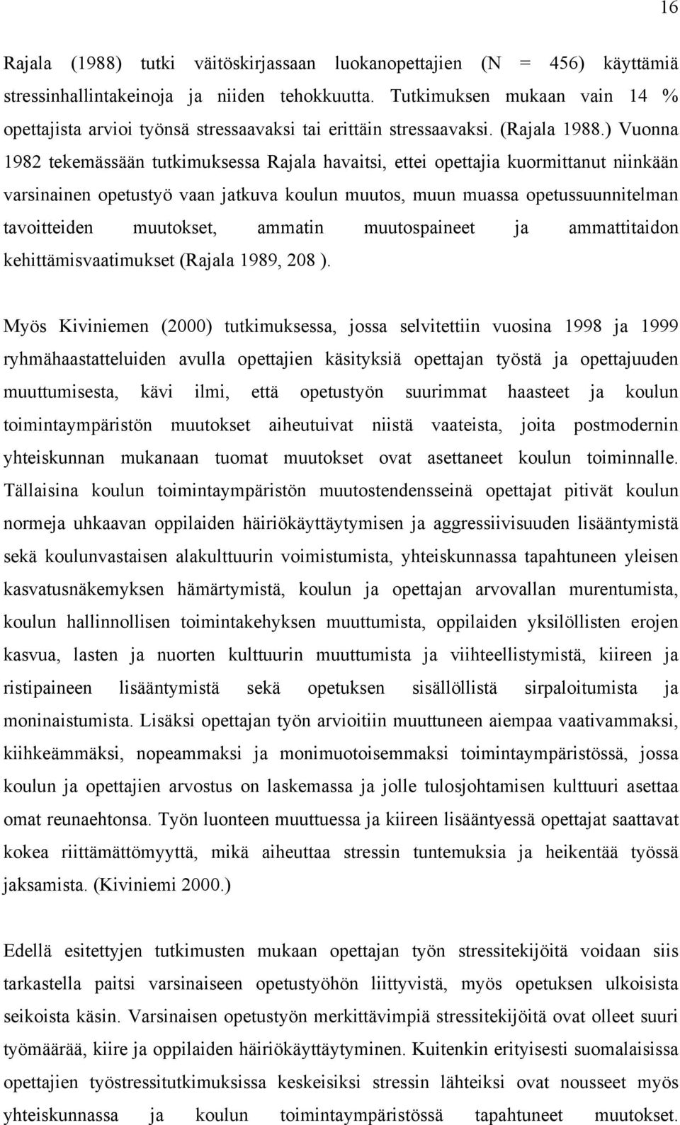 ) Vuonna 1982 tekemässään tutkimuksessa Rajala havaitsi, ettei opettajia kuormittanut niinkään varsinainen opetustyö vaan jatkuva koulun muutos, muun muassa opetussuunnitelman tavoitteiden muutokset,