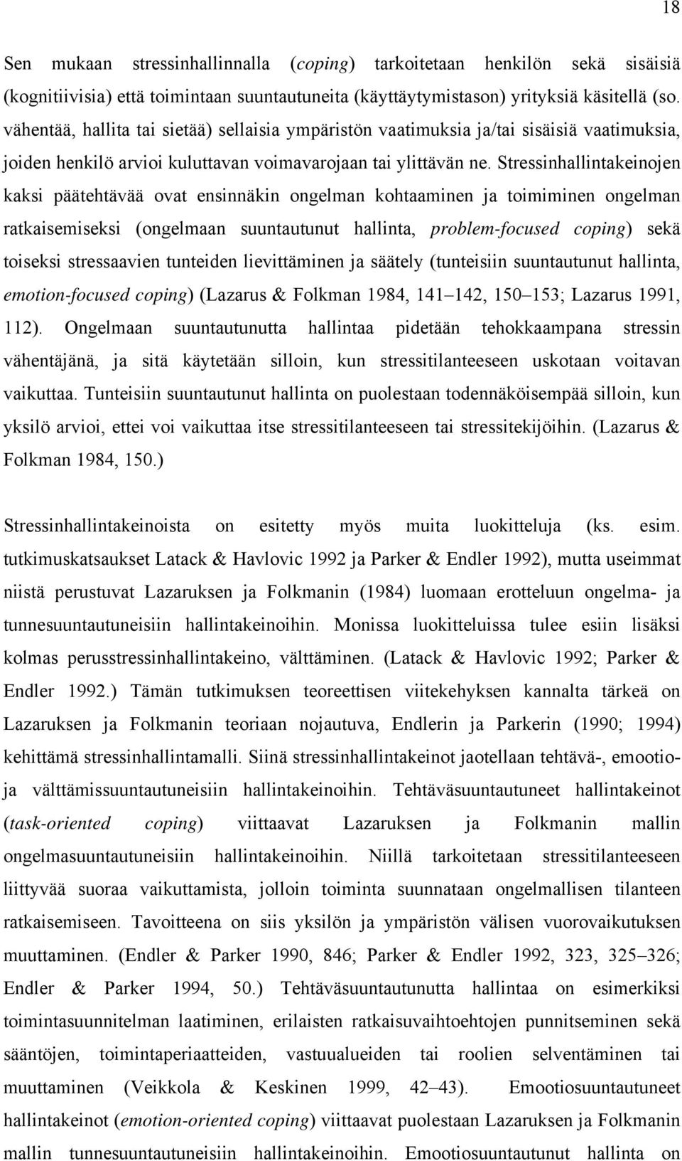 Stressinhallintakeinojen kaksi päätehtävää ovat ensinnäkin ongelman kohtaaminen ja toimiminen ongelman ratkaisemiseksi (ongelmaan suuntautunut hallinta, problem-focused coping) sekä toiseksi