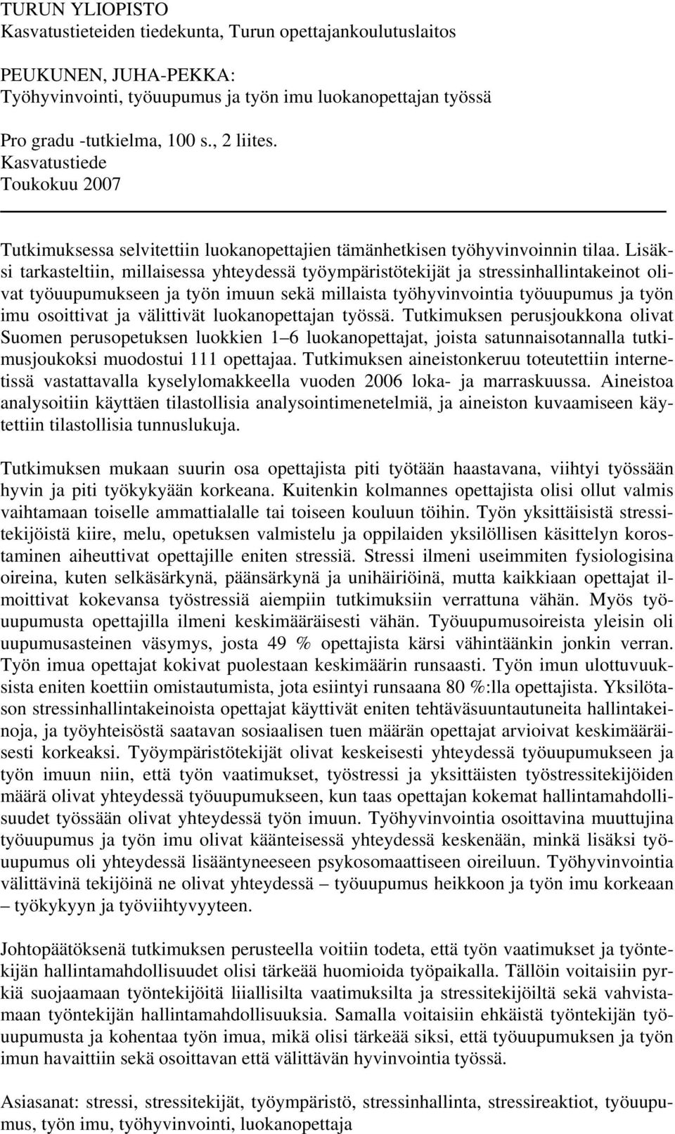 Lisäksi tarkasteltiin, millaisessa yhteydessä työympäristötekijät ja stressinhallintakeinot olivat työuupumukseen ja työn imuun sekä millaista työhyvinvointia työuupumus ja työn imu osoittivat ja