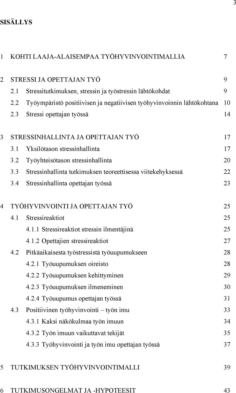 2 Työyhteisötason stressinhallinta 20 3.3 Stressinhallinta tutkimuksen teoreettisessa viitekehyksessä 22 3.4 Stressinhallinta opettajan työssä 23 4 TYÖHYVINVOINTI JA OPETTAJAN TYÖ 25 4.