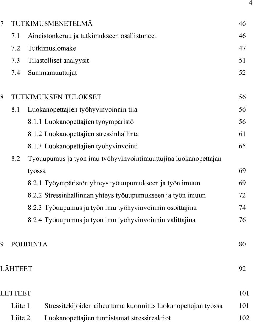 2 Työuupumus ja työn imu työhyvinvointimuuttujina luokanopettajan työssä 69 8.2.1 Työympäristön yhteys työuupumukseen ja työn imuun 69 8.2.2 Stressinhallinnan yhteys työuupumukseen ja työn imuun 72 8.