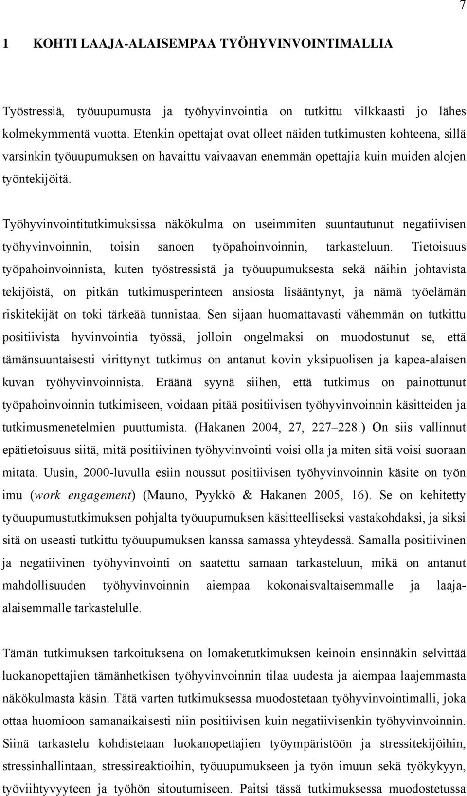 Työhyvinvointitutkimuksissa näkökulma on useimmiten suuntautunut negatiivisen työhyvinvoinnin, toisin sanoen työpahoinvoinnin, tarkasteluun.