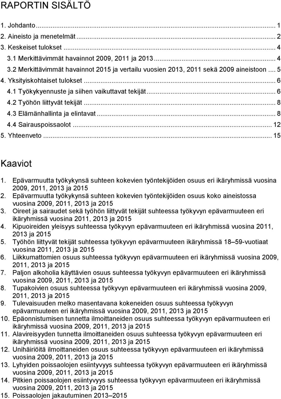 Yhteenveto... 15 Kaaviot 1. Epävarmuutta työkykynsä suhteen kokevien työntekijöiden osuus eri ikäryhmissä vuosina 2009, 2011, 2013 ja 2015 2.
