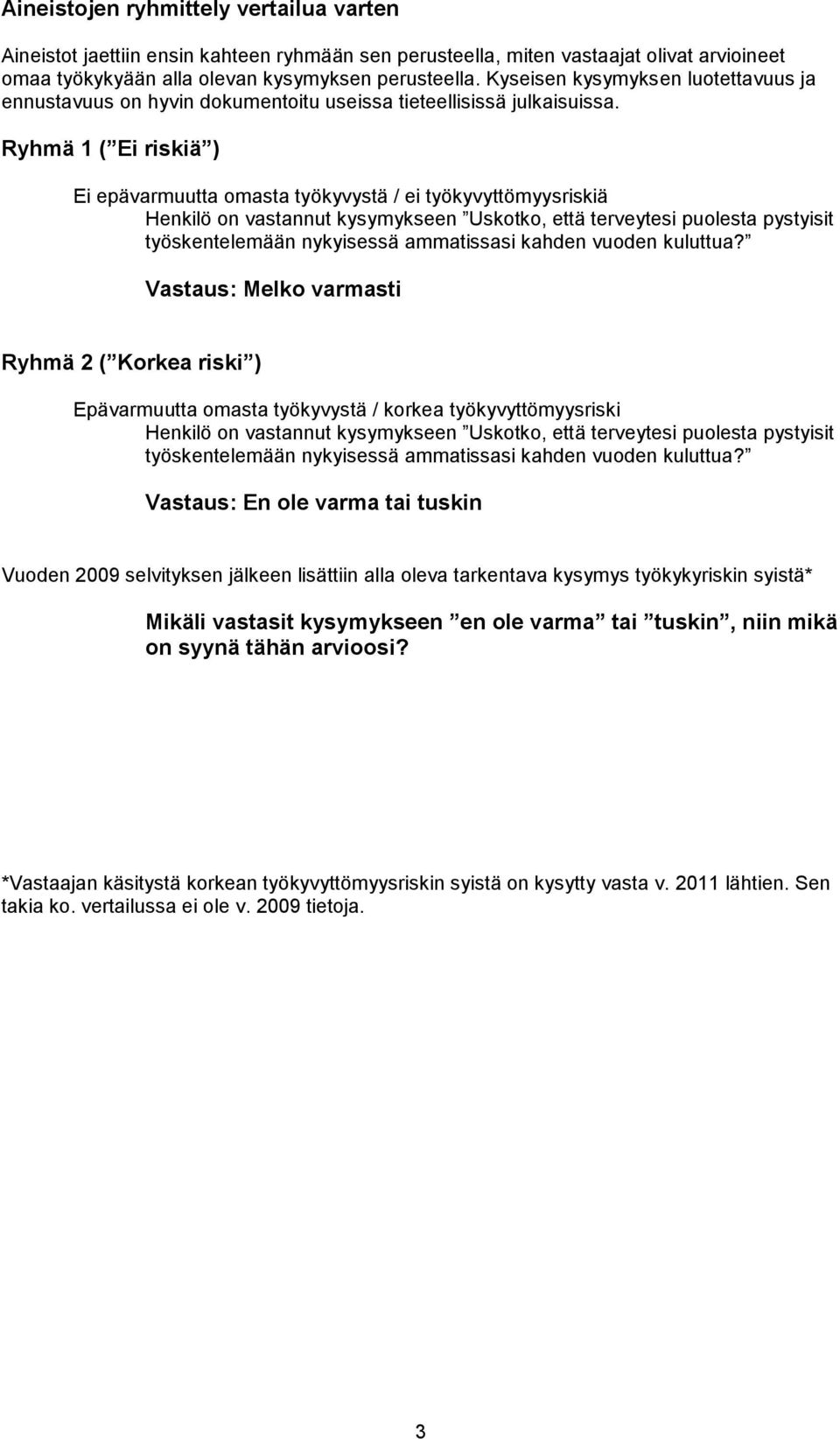 Ryhmä 1 ( Ei riskiä ) Ei epävarmuutta omasta työkyvystä / ei työkyvyttömyysriskiä Henkilö on vastannut kysymykseen Uskotko, että terveytesi puolesta pystyisit työskentelemään nykyisessä ammatissasi