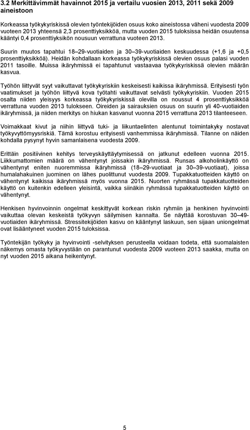 Suurin muutos tapahtui 18 29-vuotiaiden ja 30 39-vuotiaiden keskuudessa (+1,6 ja +0,5 prosenttiyksikköä). Heidän kohdallaan korkeassa työkykyriskissä olevien osuus palasi vuoden 2011 tasoille.