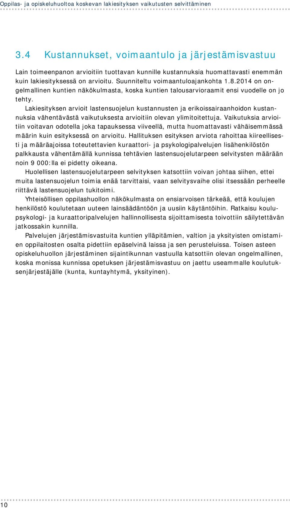 Suunniteltu voimaantuloajankohta 1.8.2014 on ongelmallinen kuntien näkökulmasta, koska kuntien talousarvioraamit ensi vuodelle on jo tehty.