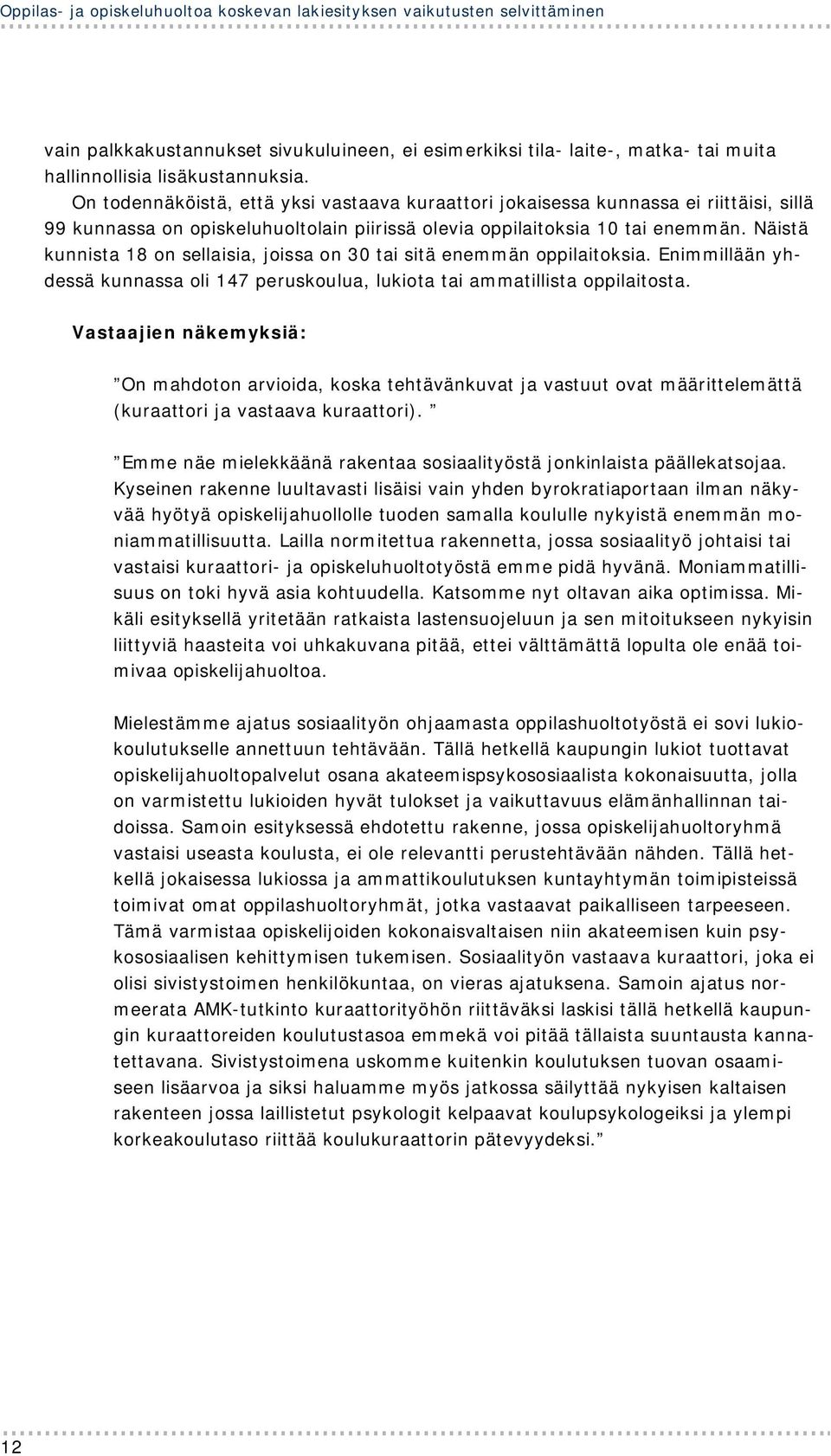 Näistä kunnista 18 on sellaisia, joissa on 30 tai sitä enemmän oppilaitoksia. Enimmillään yhdessä kunnassa oli 147 peruskoulua, lukiota tai ammatillista oppilaitosta.