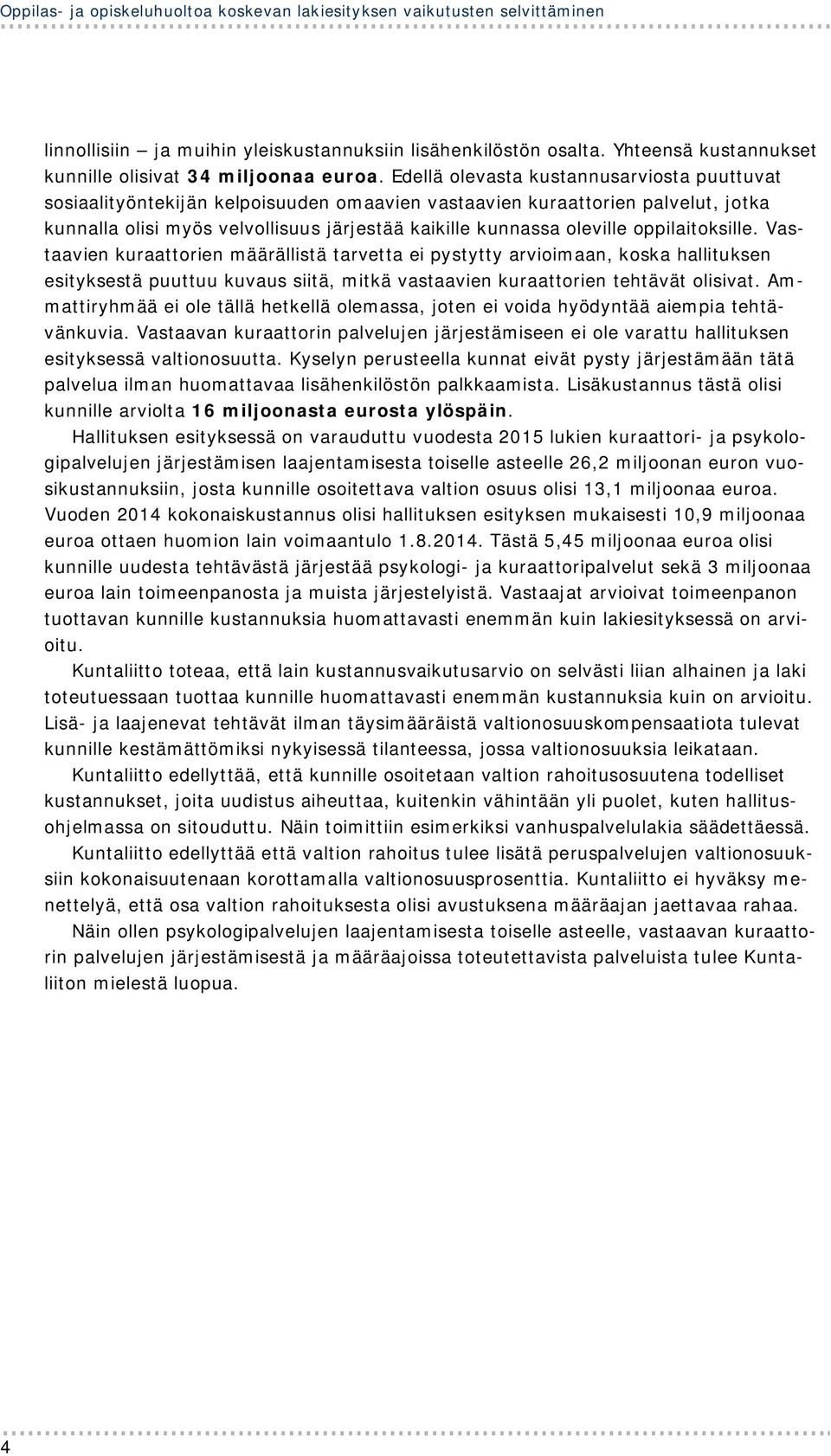 Edellä olevasta kustannusarviosta puuttuvat sosiaalityöntekijän kelpoisuuden omaavien vastaavien kuraattorien palvelut, jotka kunnalla olisi myös velvollisuus järjestää kaikille kunnassa oleville