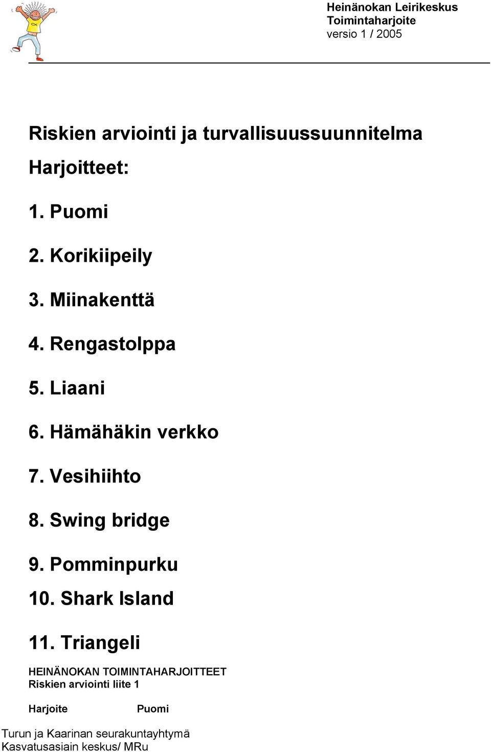 Liaani 6. Hämähäkin verkko 7. Vesihiihto 8. Swing bridge 9.