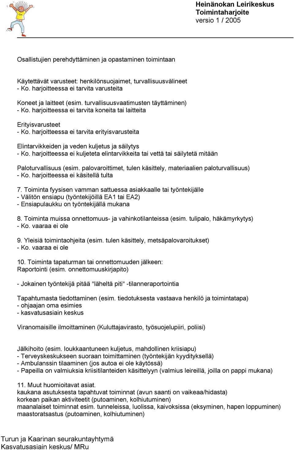 harjoitteessa ei tarvita erityisvarusteita Elintarvikkeiden ja veden kuljetus ja säilytys - Ko. harjoitteessa ei kuljeteta elintarvikkeita tai vettä tai säilytetä mitään Paloturvallisuus (esim.