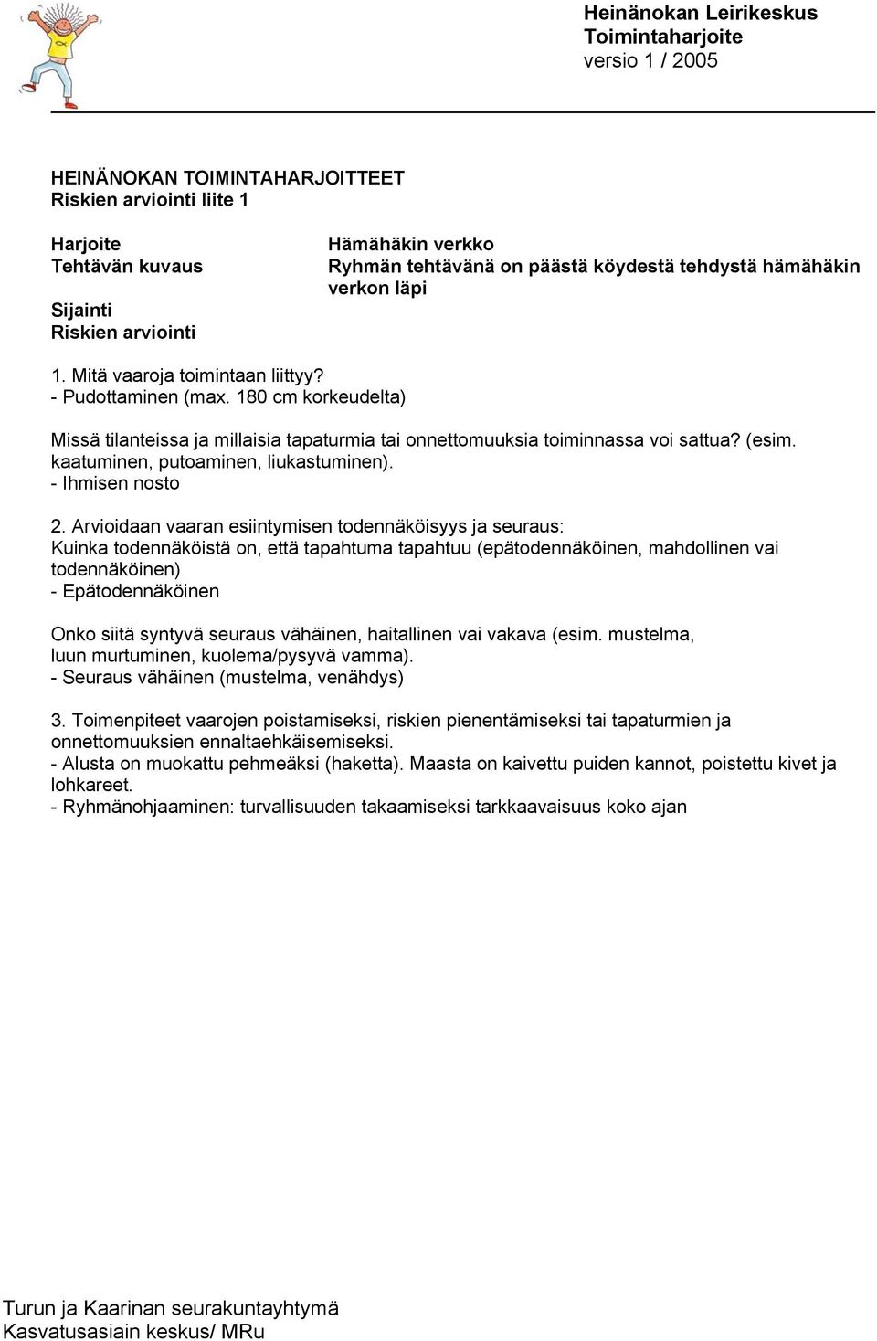 Arvioidaan vaaran esiintymisen todennäköisyys ja seuraus: Kuinka todennäköistä on, että tapahtuma tapahtuu (epätodennäköinen, mahdollinen vai todennäköinen) - Epätodennäköinen Onko siitä syntyvä