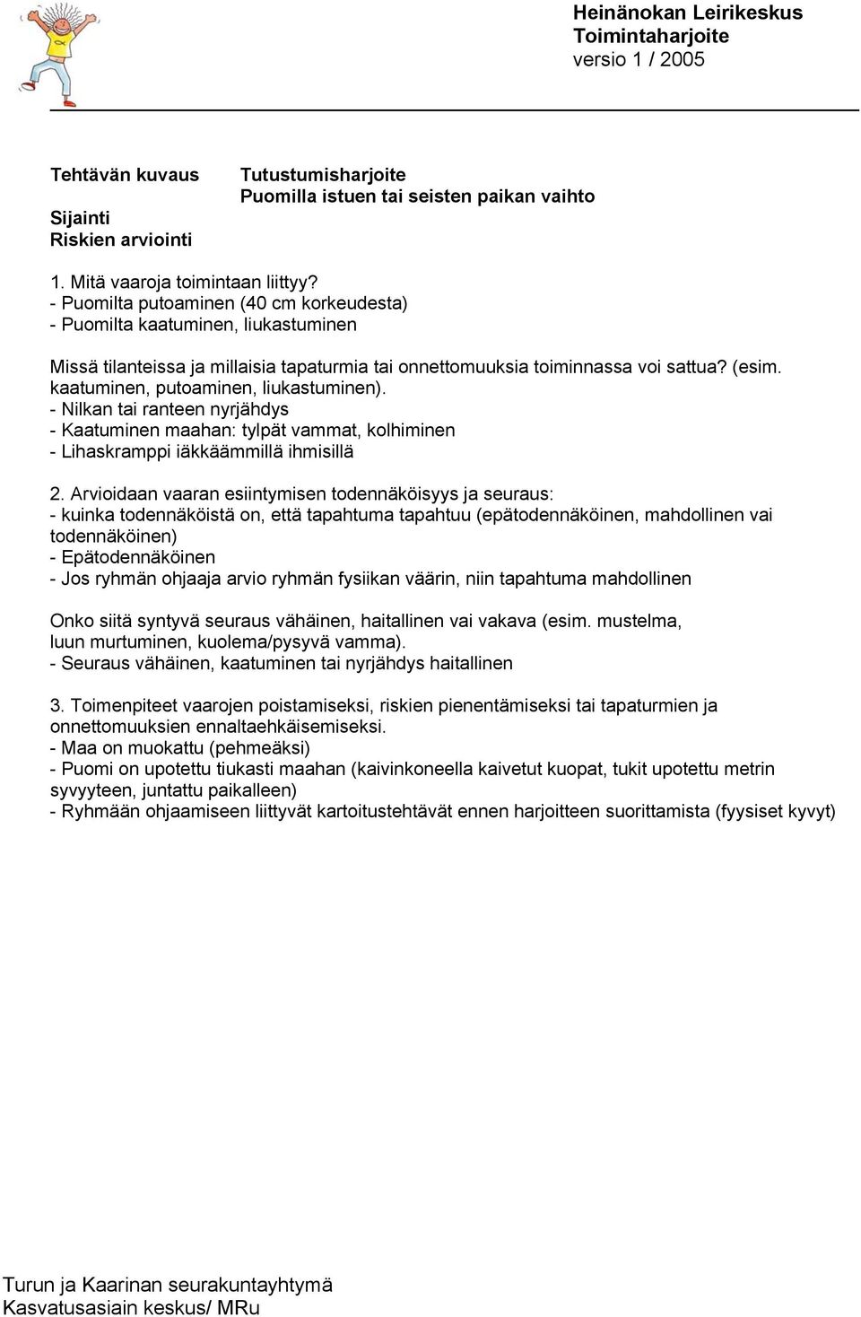 kaatuminen, putoaminen, liukastuminen). - Nilkan tai ranteen nyrjähdys - Kaatuminen maahan: tylpät vammat, kolhiminen - Lihaskramppi iäkkäämmillä ihmisillä 2.