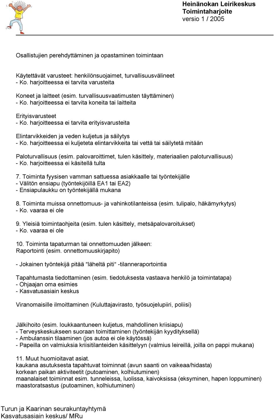 harjoitteessa ei tarvita erityisvarusteita Elintarvikkeiden ja veden kuljetus ja säilytys - Ko. harjoitteessa ei kuljeteta elintarvikkeita tai vettä tai säilytetä mitään Paloturvallisuus (esim.