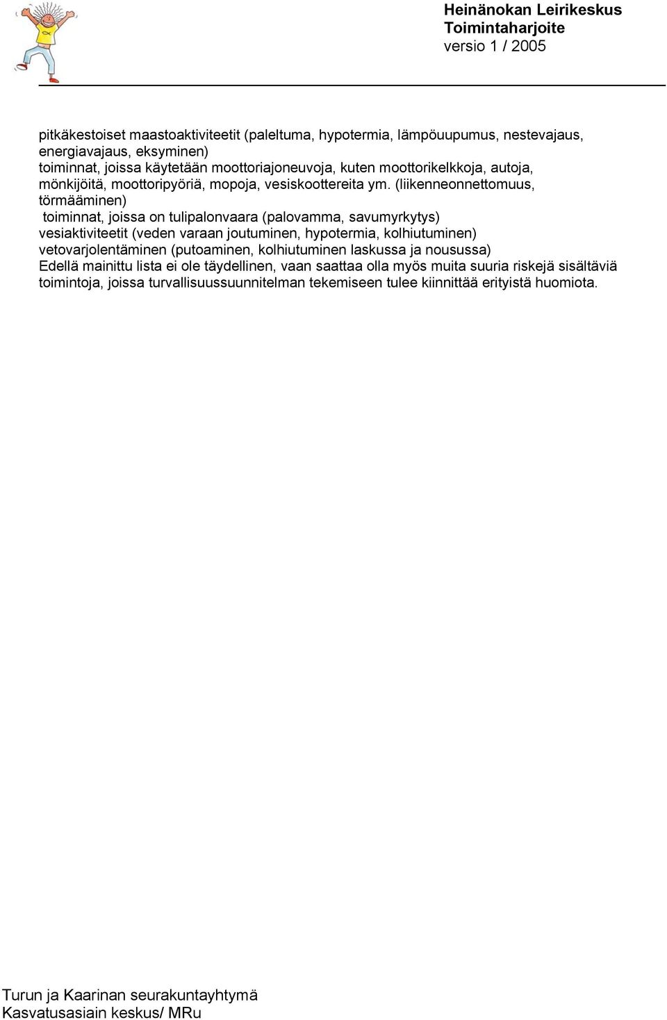 (liikenneonnettomuus, törmääminen) toiminnat, joissa on tulipalonvaara (palovamma, savumyrkytys) vesiaktiviteetit (veden varaan joutuminen, hypotermia, kolhiutuminen)