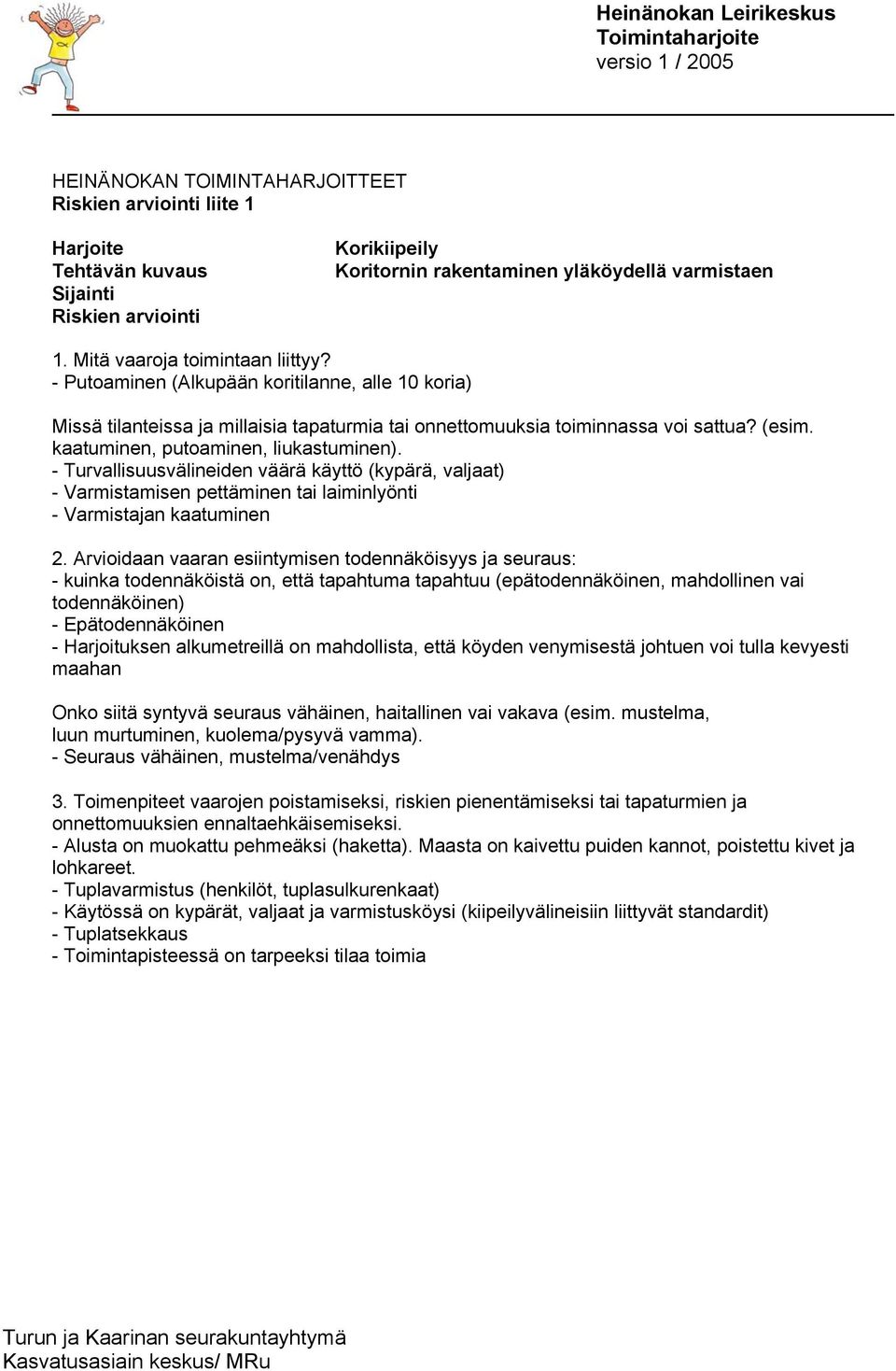 - Turvallisuusvälineiden väärä käyttö (kypärä, valjaat) - Varmistamisen pettäminen tai laiminlyönti - Varmistajan kaatuminen 2.