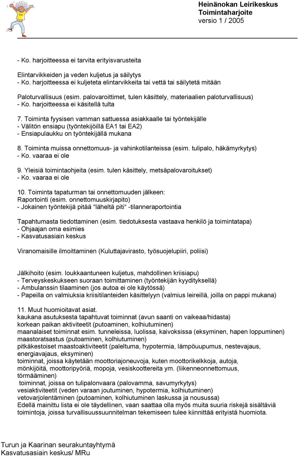 Toiminta fyysisen vamman sattuessa asiakkaalle tai työntekijälle - Välitön ensiapu (työntekijöillä EA1 tai EA2) - Ensiapulaukku on työntekijällä mukana 8.
