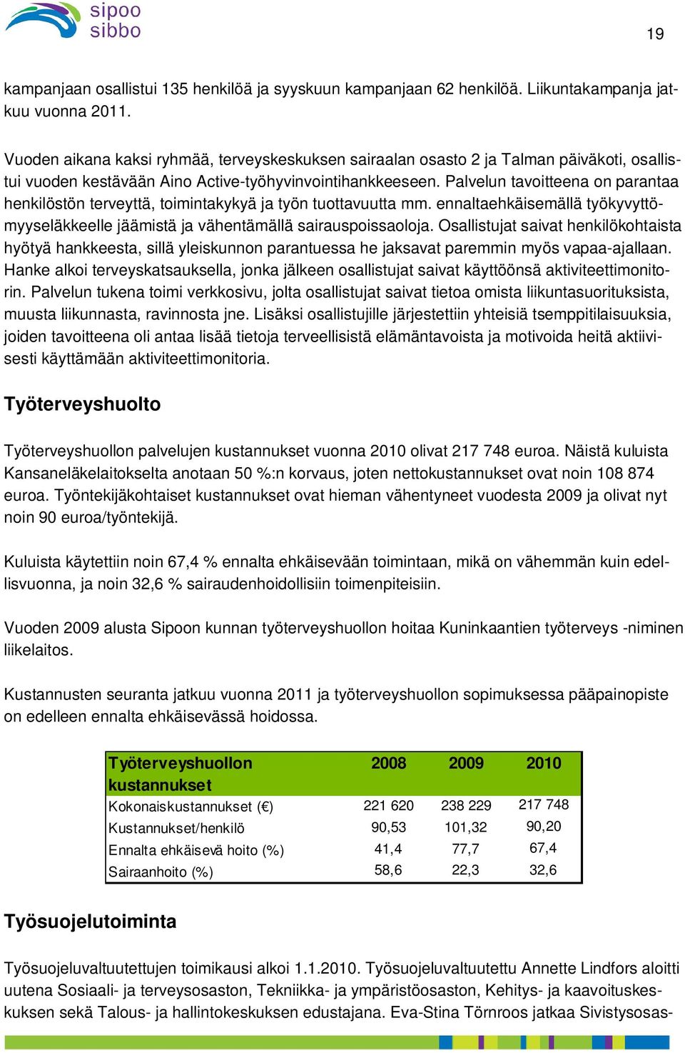 Palvelun tavoitteena on parantaa henkilöstön terveyttä, toimintakykyä ja työn tuottavuutta mm. ennaltaehkäisemällä työkyvyttömyyseläkkeelle jäämistä ja vähentämällä sairauspoissaoloja.