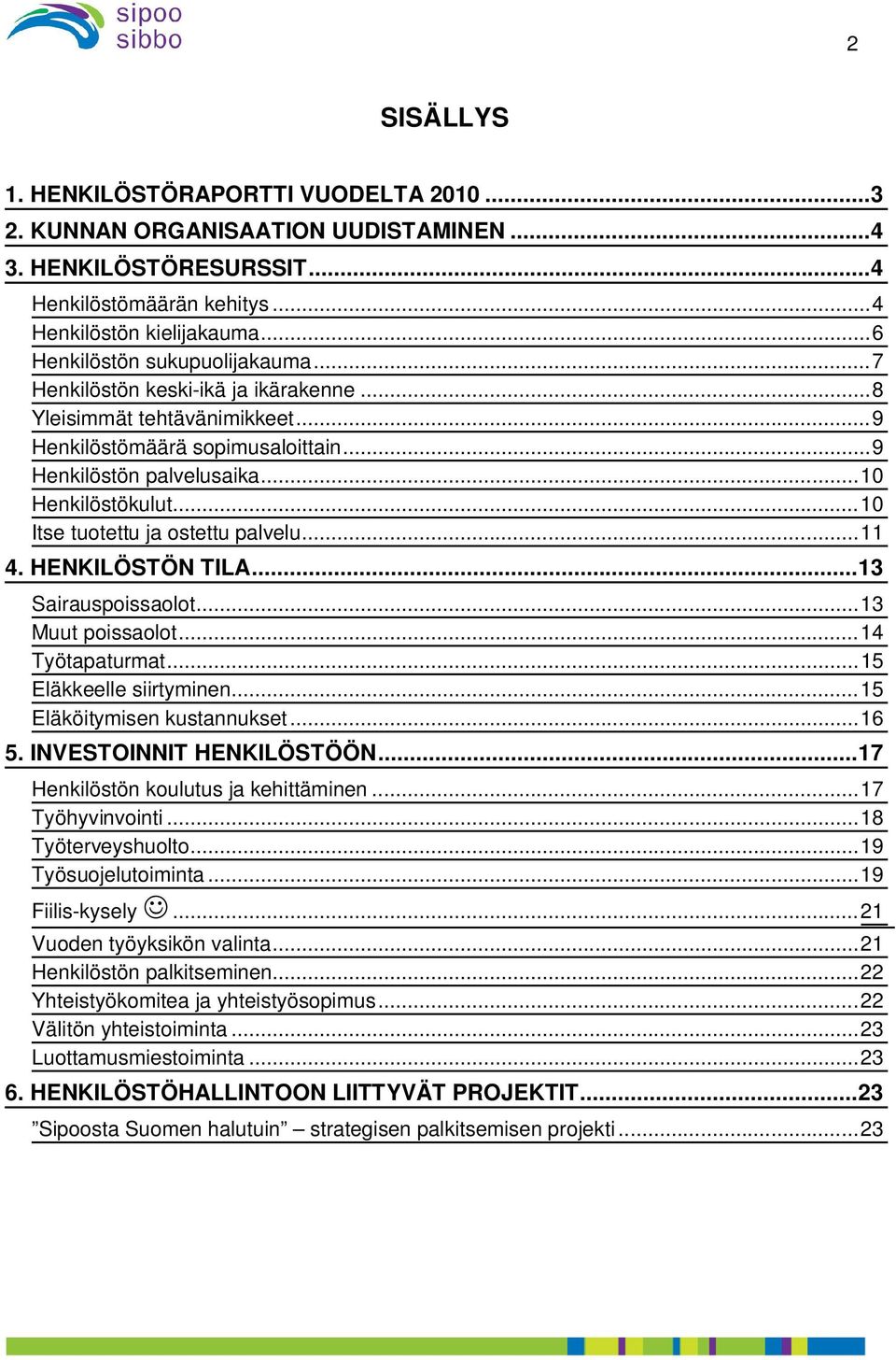 .. 10 Itse tuotettu ja ostettu palvelu... 11 4. HENKILÖSTÖN TILA... 13 Sairauspoissaolot... 13 Muut poissaolot... 14 Työtapaturmat... 15 Eläkkeelle siirtyminen... 15 Eläköitymisen kustannukset... 16 5.