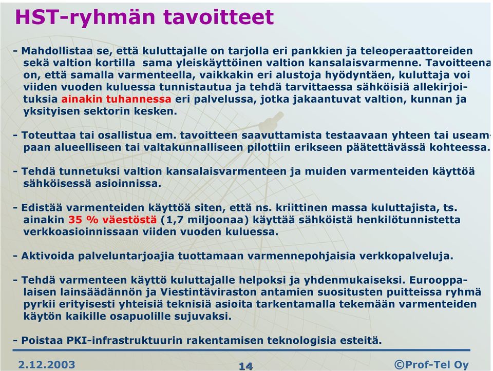 Tavoitteena on, että samalla varmenteella, vaikkakin eri alustoja hyödyntäen, kuluttaja voi viiden vuoden kuluessa tunnistautua ja tehdä tarvittaessa sähköisiä allekirjoituksia ainakin tuhannessa eri