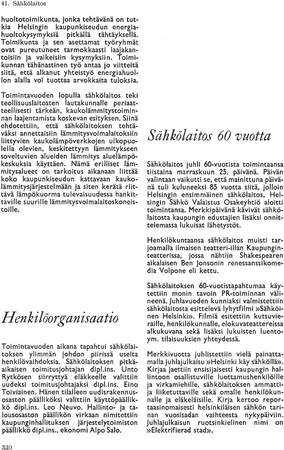 Toimikunnan tähänastinen työ antaa jo viitteitä siitä* että alkanut yhteistyö energiahuollon alaisa voi tuottaa arvokkaita tuloksia.