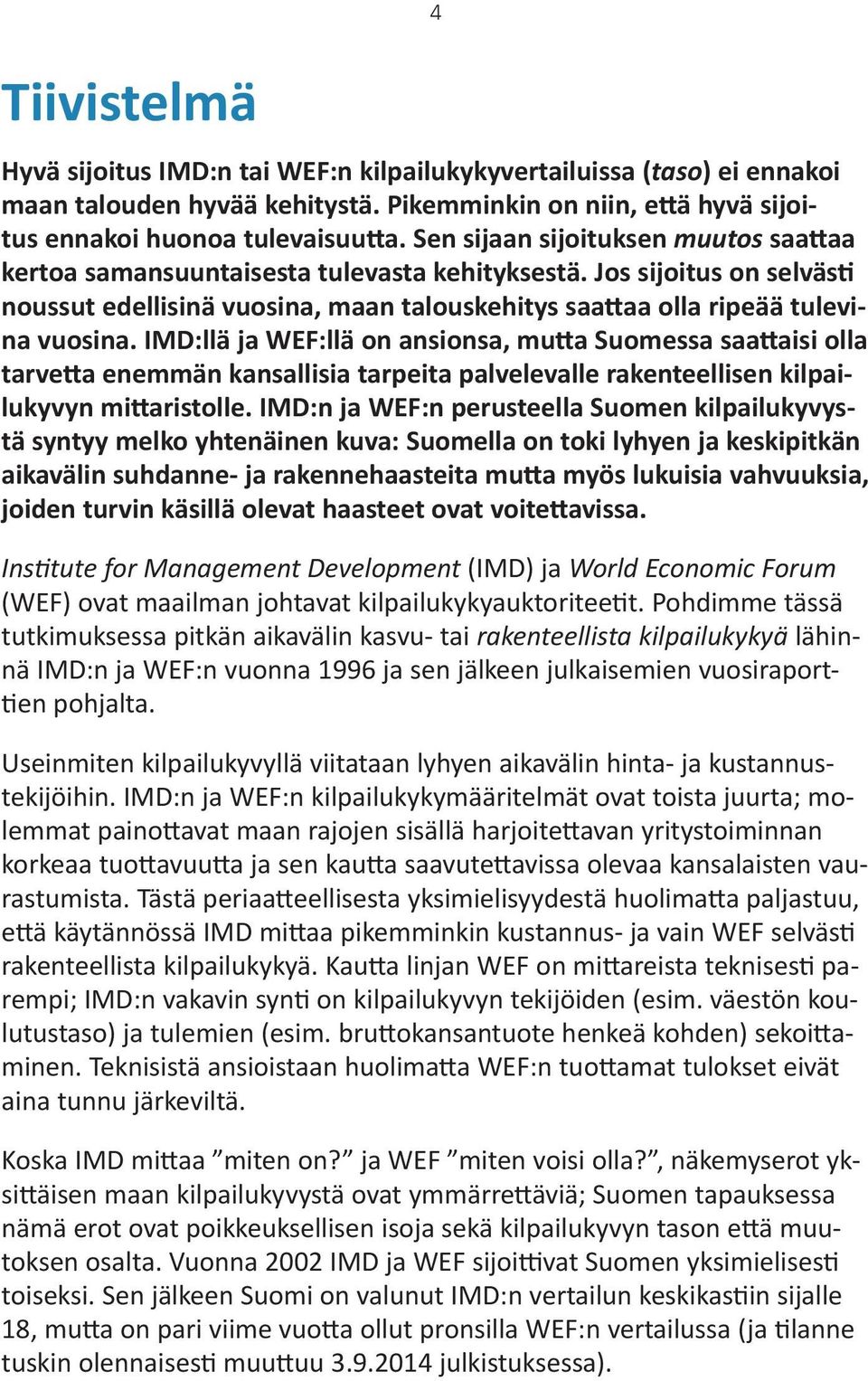 IMD:llä ja WEF:llä on ansionsa, mutta Suomessa saattaisi olla tarvetta enemmän kansallisia tarpeita palvelevalle rakenteellisen kilpailukyvyn mittaristolle.