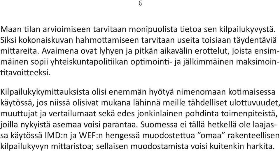 Kilpailukykymittauksista olisi enemmän hyötyä nimenomaan kotimaisessa käytössä, jos niissä olisivat mukana lähinnä meille tähdelliset ulottuvuudet, muuttujat ja vertailumaat sekä edes