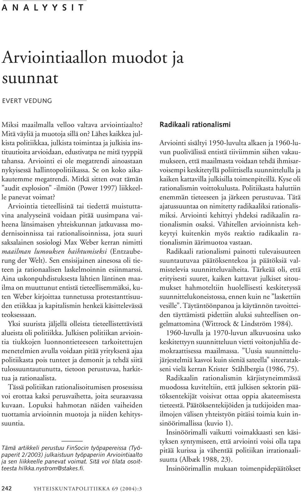 Arviointi ei ole megatrendi ainoastaan nykyisessä hallintopolitiikassa. Se on koko aikakautemme megatrendi. Mitkä sitten ovat tämän audit explosion -ilmiön (Power 1997) liikkeelle panevat voimat?