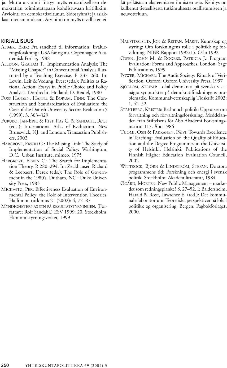 KIRJALLISUUS ALBÆK, ERIK: Fra sandhed til information: Evalueringsforskning i USA før og nu. Copenhagen: Akademisk Forlag, 1988 ALLISON, GRAHAM T.