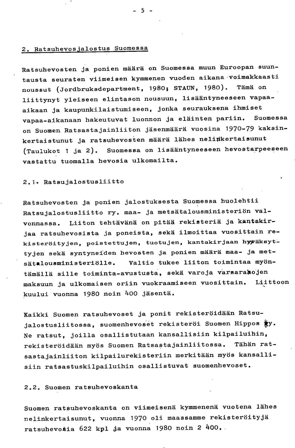 Suomessa on Suomen Ratsastajainliiton jäsenmäärä vuosina 197-79 kaksinkertaistunut ja ratsuhevosten määrä lähes neli#kertaisunut (Taulukot 1 ja 2).