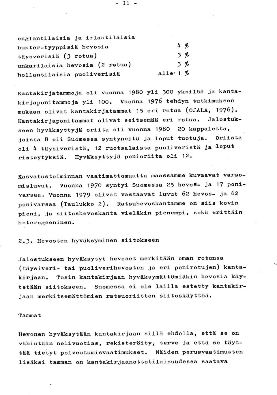 Jalostukseen hyväksyttyjä oriita oli vuonna 198 2 kappaletta, joista '8 oli Suomessa syntyneitä ja loput tuotuja. ()riista oli 4 täysiveristä, 12 ruotsalaista puoliveristä ja loput risteytyksiä.