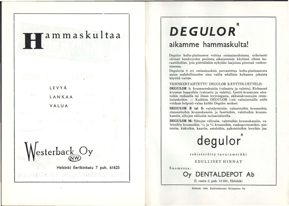 Degulorin 6 eri ominaisuuksin porrastettua kulta-platinaseosta antaa mahdollisuuden aina valita edullisin kultaseos jokaista käyttöä varten.