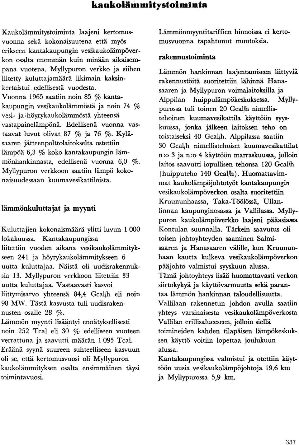 Vuonna 1965 saatiin noin 85 % kantakaupungin vesikaukolämmöstä ja noin 74 % vesi- ja höyry kaukolämmöstä yhteensä vastapainelämpönä. Edellisenä vuonna vastaavat luvut olivat 87 % ja 76 %.