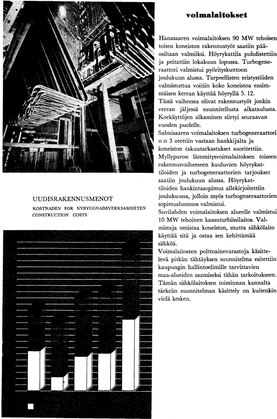 Tässä vaiheessa olivat rakennustyöt jonkin verran jäljessä suunnitellusta aikataulusta. Koekäyttöjen alkaminen siirtyi seuraavan vuoden puolelle.