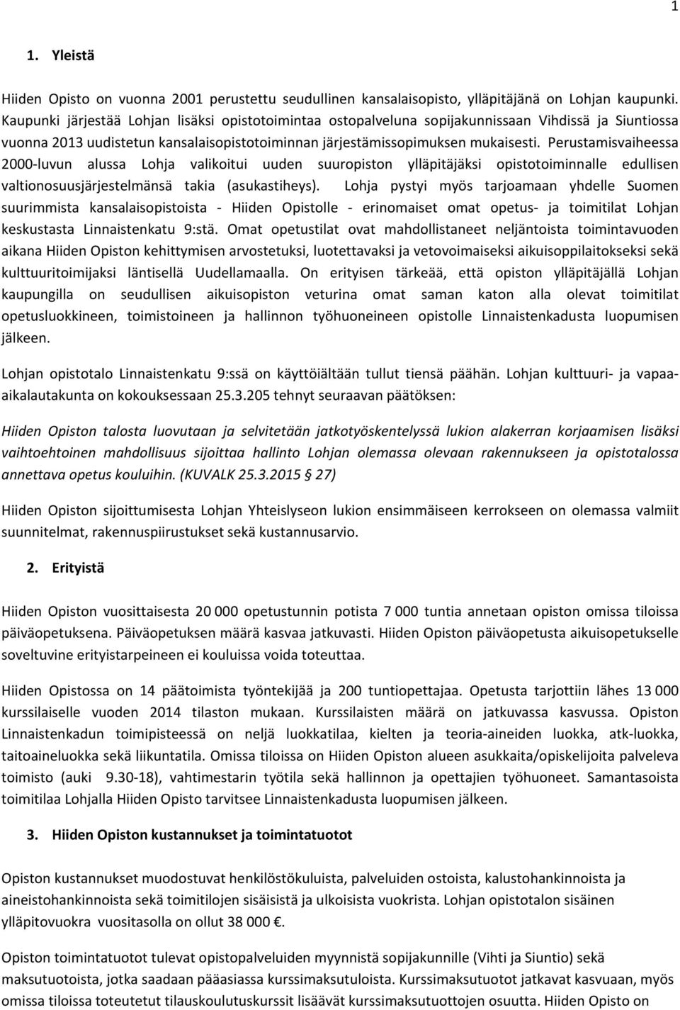 Perustamisvaiheessa 2000 luvun alussa Lohja valikoitui uuden suuropiston ylläpitäjäksi opistotoiminnalle edullisen valtionosuusjärjestelmänsä takia (asukastiheys).