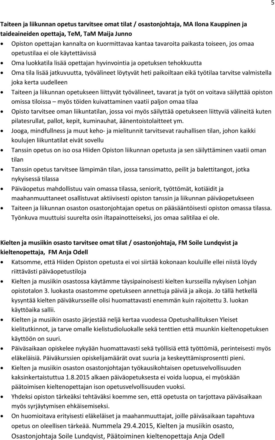 työtilaa tarvitse valmistella joka kerta uudelleen Taiteen ja liikunnan opetukseen liittyvät työvälineet, tavarat ja työt on voitava säilyttää opiston omissa tiloissa myös töiden kuivattaminen vaatii
