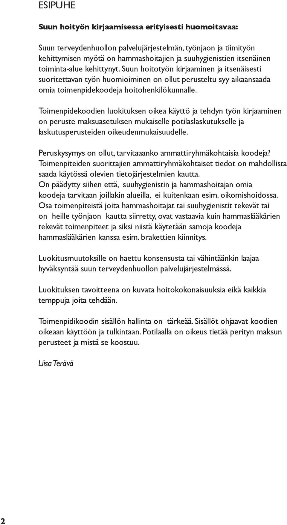 Toimenpidekoodien luokituksen oikea käyttö ja tehdyn työn kirjaaminen on peruste maksuasetuksen mukaiselle potilaslaskutukselle ja laskutusperusteiden oikeudenmukaisuudelle.