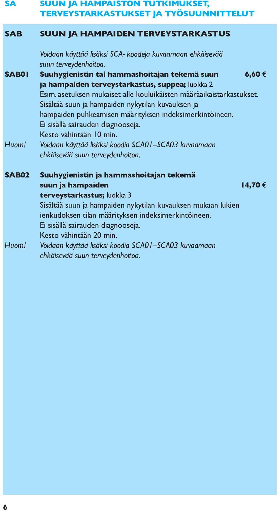 Sisältää suun ja hampaiden nykytilan kuvauksen ja hampaiden puhkeamisen määrityksen indeksimerkintöineen. Ei sisällä sairauden diagnooseja. Kesto vähintään 10 min. Huom!