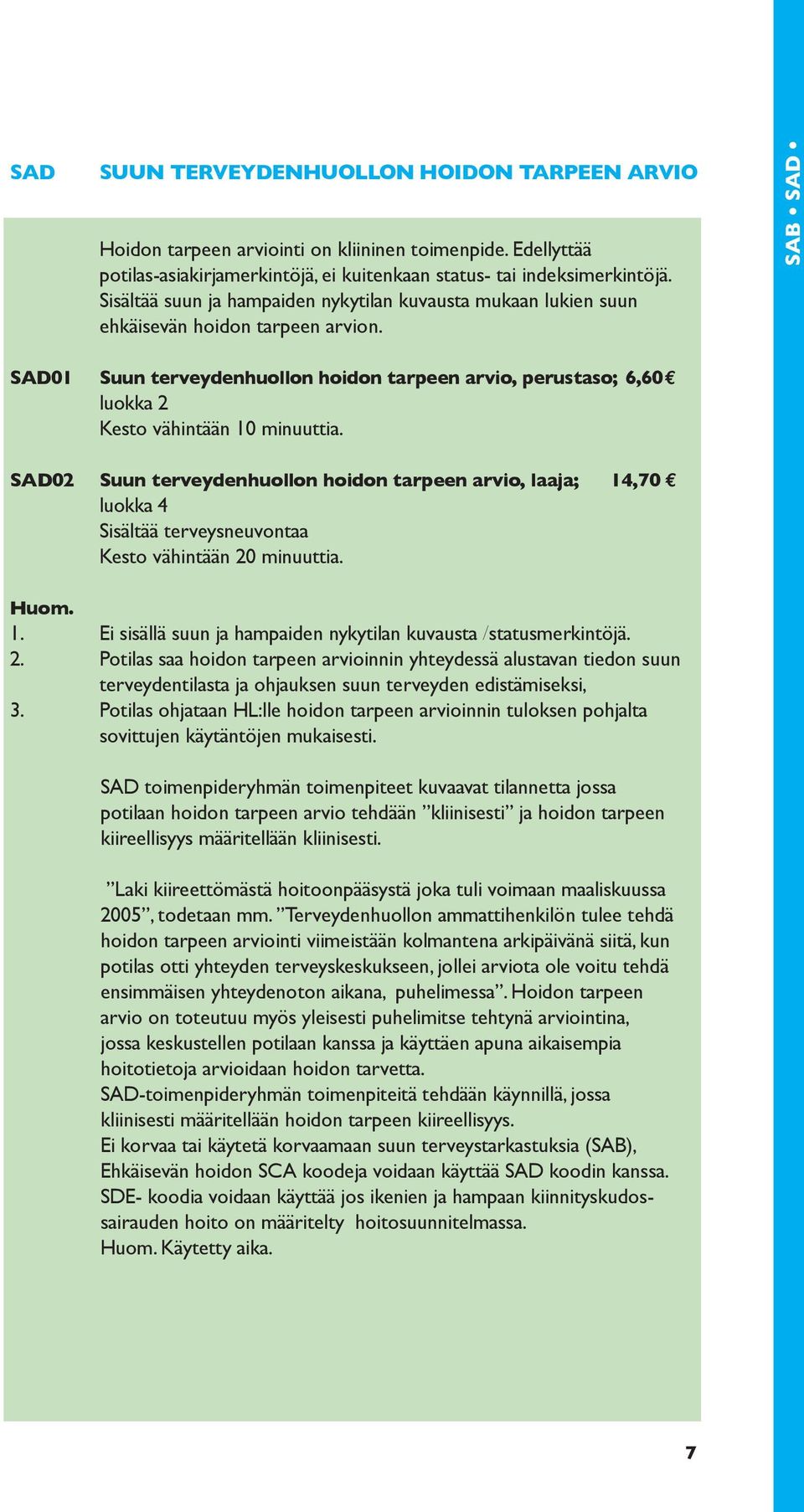 SAB SAD SAD02 Suun terveydenhuollon hoidon tarpeen arvio, laaja; 14,70 E luokka 4 Sisältää terveysneuvontaa Kesto vähintään 20 minuuttia. Huom. 1. Ei sisällä suun ja hampaiden nykytilan kuvausta /statusmerkintöjä.