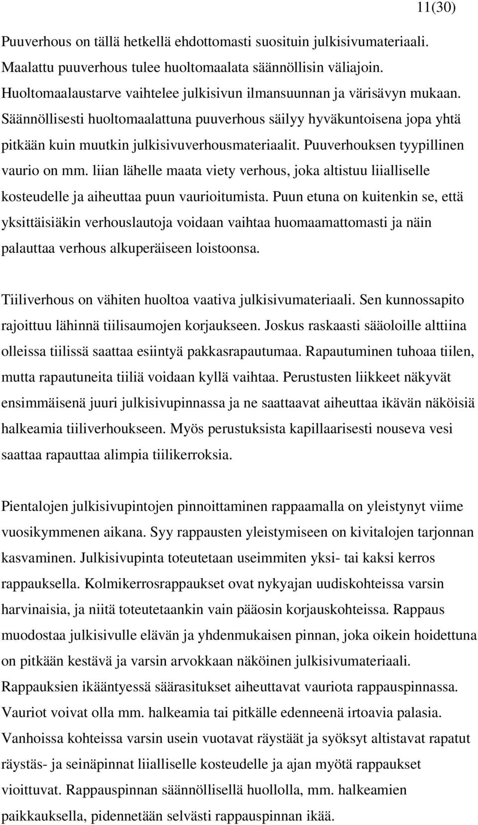 Puuverhouksen tyypillinen vaurio on mm. liian lähelle maata viety verhous, joka altistuu liialliselle kosteudelle ja aiheuttaa puun vaurioitumista.