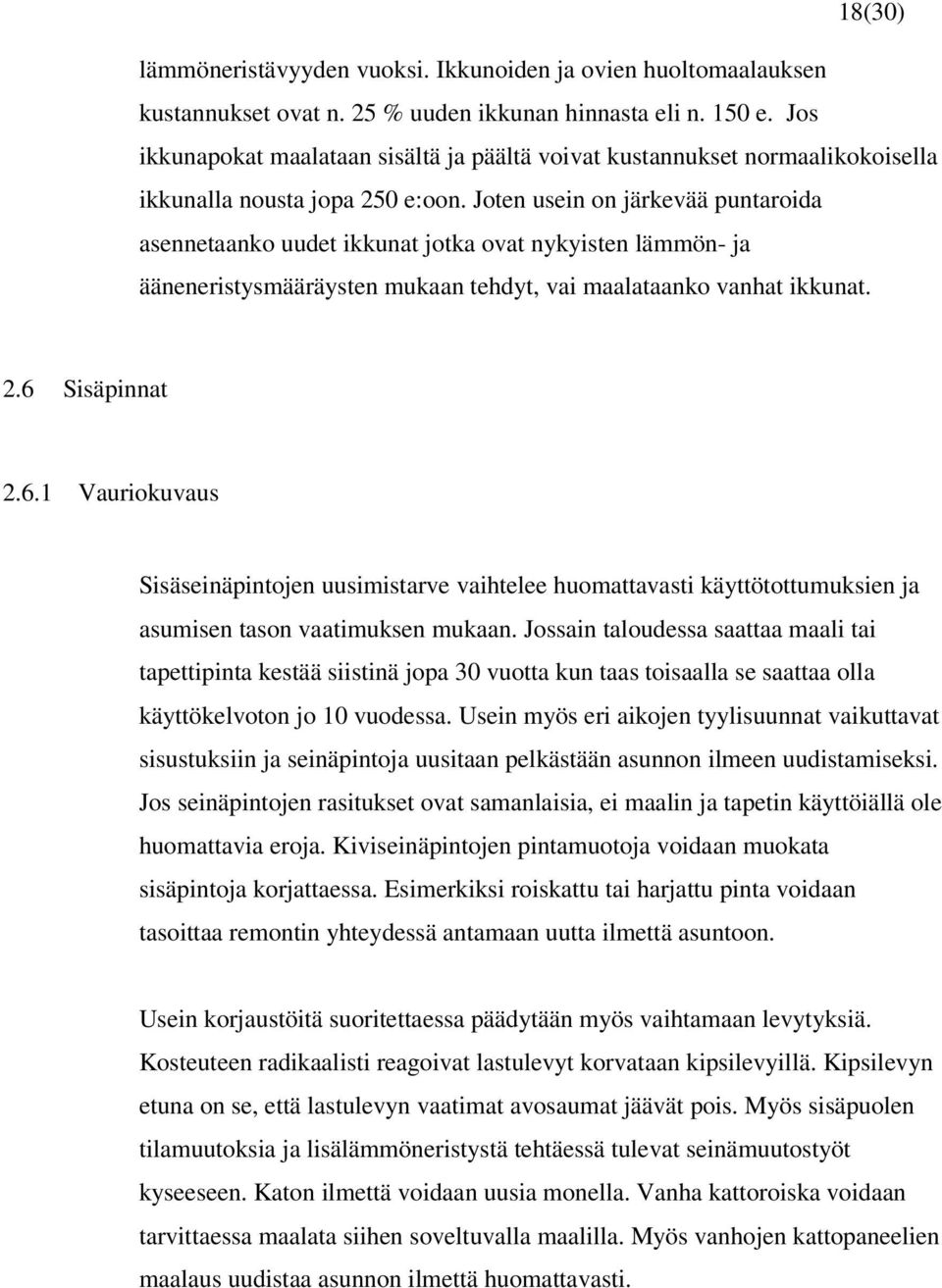 Joten usein on järkevää puntaroida asennetaanko uudet ikkunat jotka ovat nykyisten lämmön- ja ääneneristysmääräysten mukaan tehdyt, vai maalataanko vanhat ikkunat. 2.6 