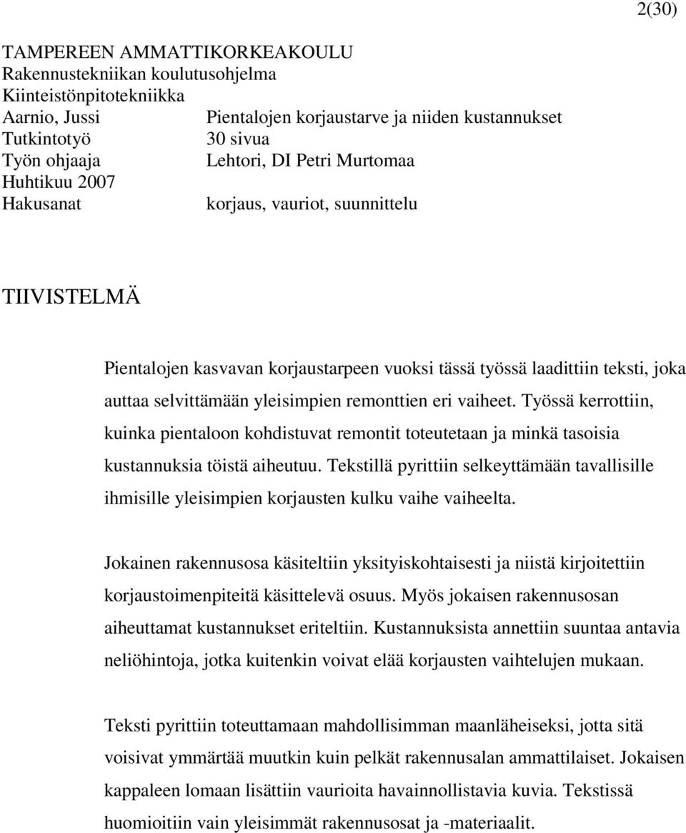 remonttien eri vaiheet. Työssä kerrottiin, kuinka pientaloon kohdistuvat remontit toteutetaan ja minkä tasoisia kustannuksia töistä aiheutuu.