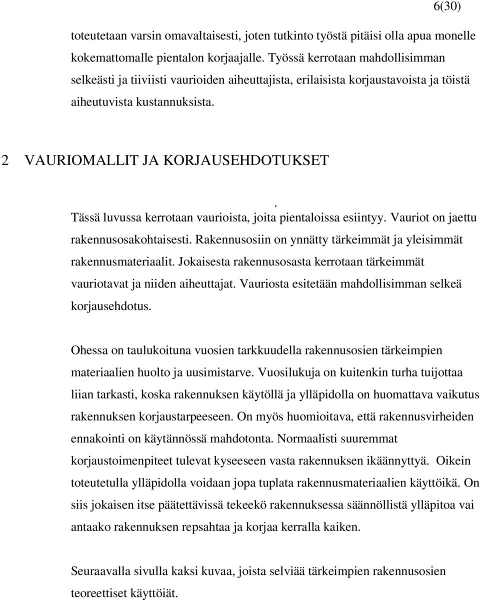 Tässä luvussa kerrotaan vaurioista, joita pientaloissa esiintyy. Vauriot on jaettu rakennusosakohtaisesti. Rakennusosiin on ynnätty tärkeimmät ja yleisimmät rakennusmateriaalit.